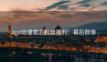 age动漫官方粉丝福利：幕后群像