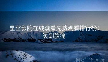 星空影院在线观看免费观看排行榜：笑到腹痛