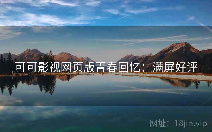 可可影视网页版青春回忆：满屏好评