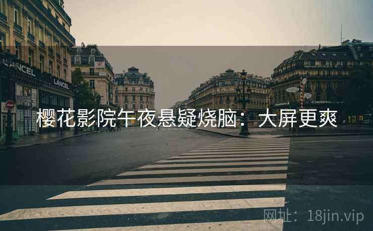 樱花影院午夜悬疑烧脑：大屏更爽