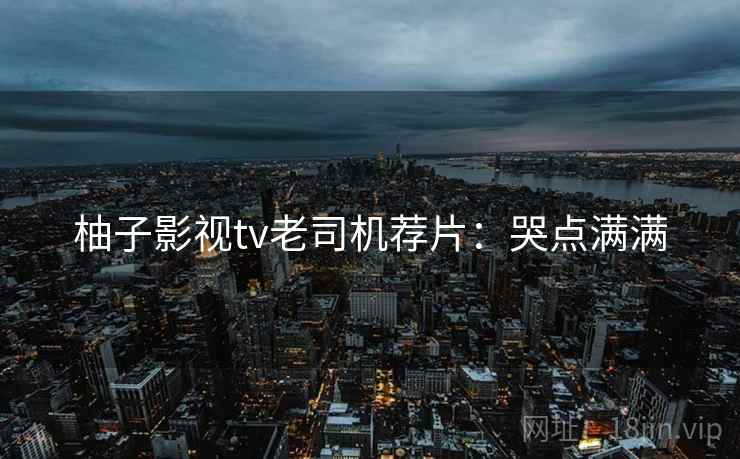 柚子影视tv老司机荐片：哭点满满