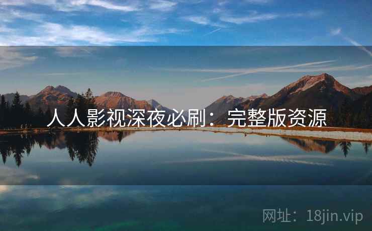 人人影视深夜必刷：完整版资源