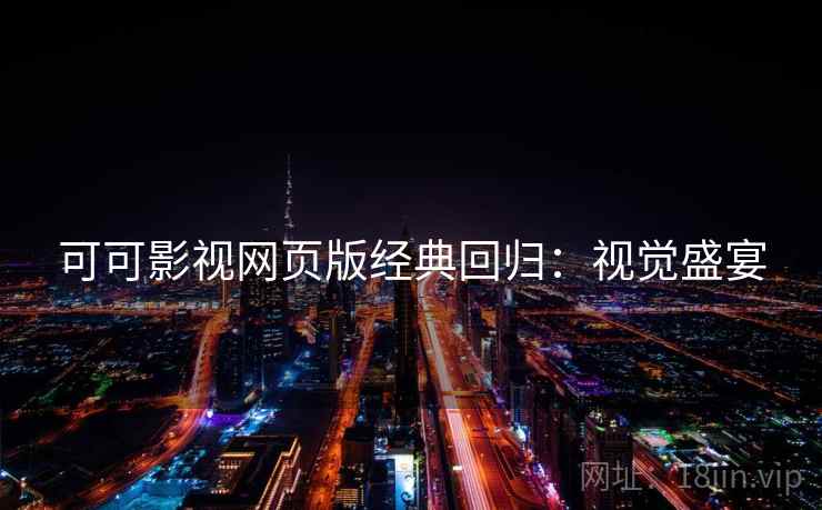 可可影视网页版经典回归：视觉盛宴
