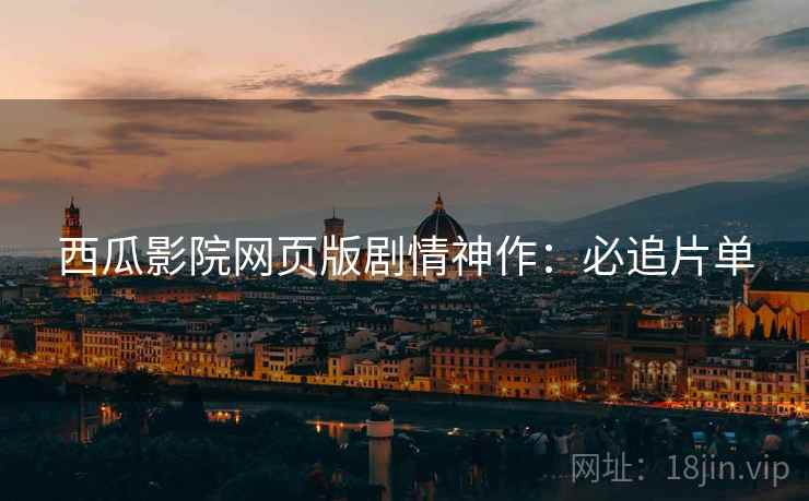 西瓜影院网页版剧情神作：必追片单