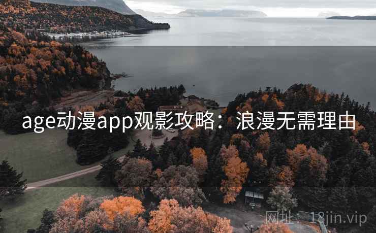 age动漫app观影攻略：浪漫无需理由